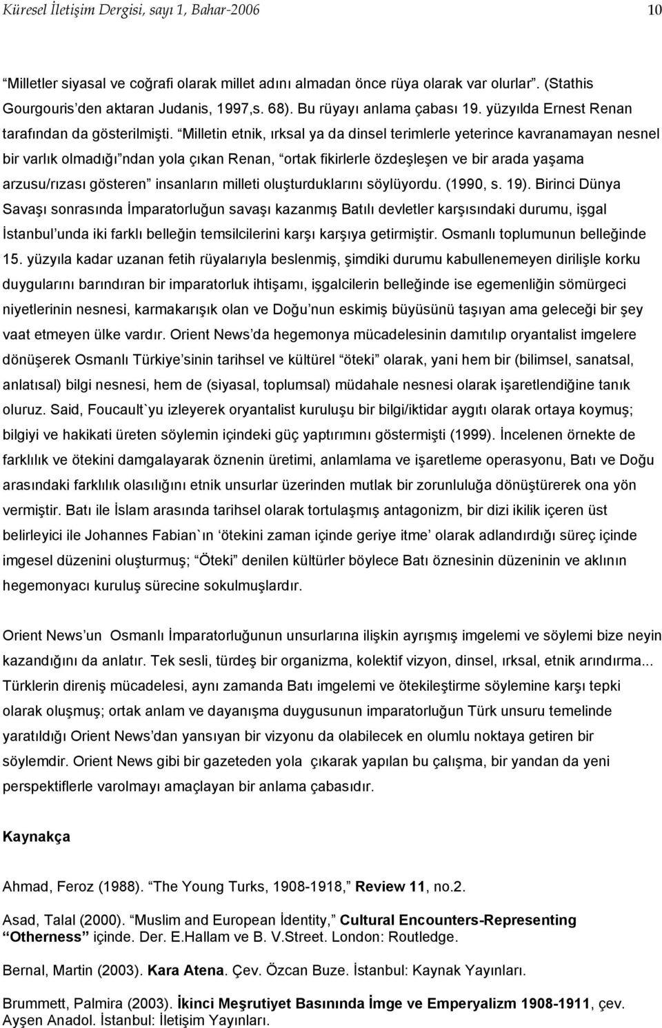 Milletin etnik, ırksal ya da dinsel terimlerle yeterince kavranamayan nesnel bir varlık olmadığı ndan yola çıkan Renan, ortak fikirlerle özdeşleşen ve bir arada yaşama arzusu/rızası gösteren