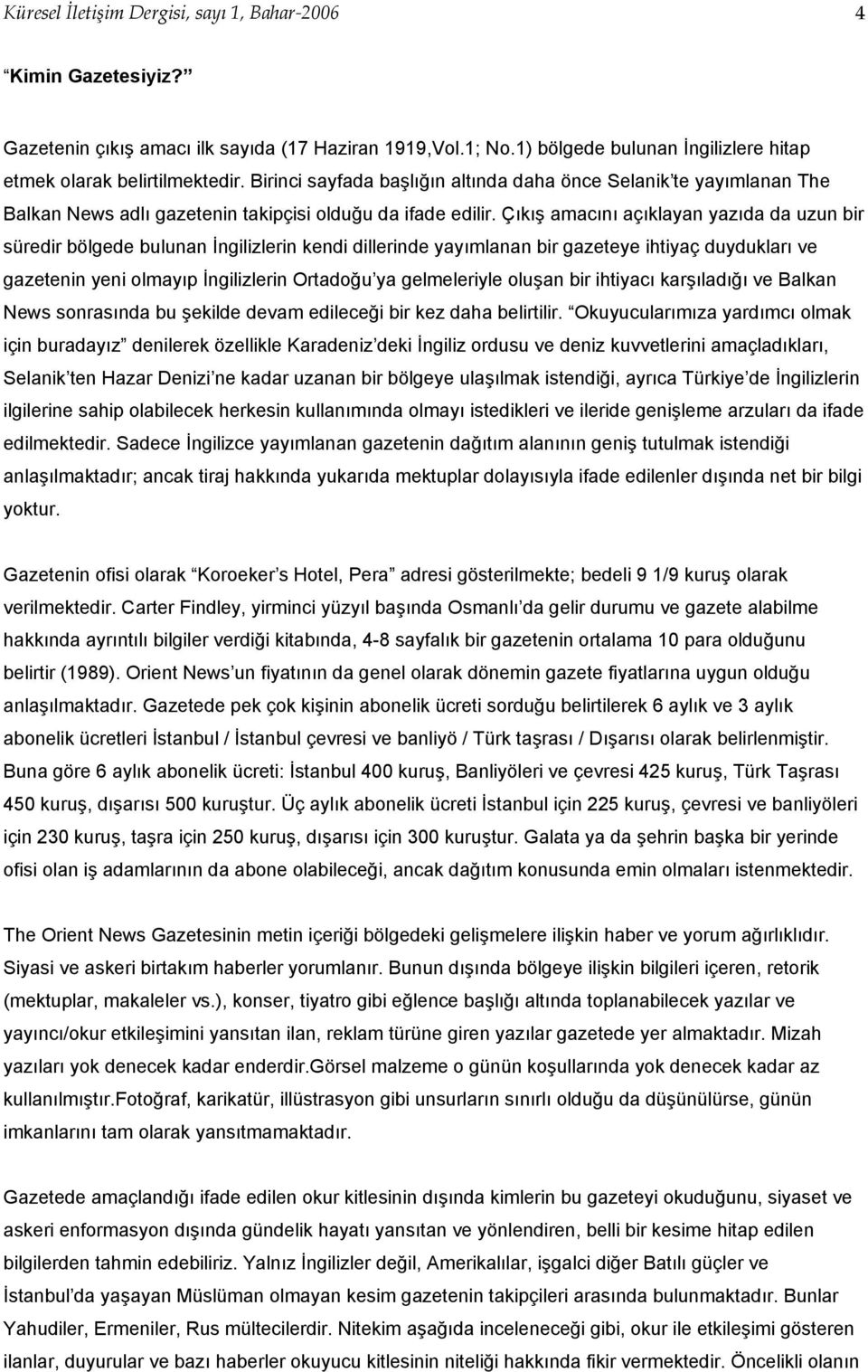 Çıkış amacını açıklayan yazıda da uzun bir süredir bölgede bulunan İngilizlerin kendi dillerinde yayımlanan bir gazeteye ihtiyaç duydukları ve gazetenin yeni olmayıp İngilizlerin Ortadoğu ya