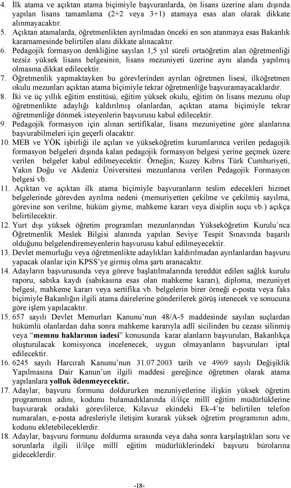 Pedagojik formasyon denkliğine sayılan 1,5 yıl süreli ortaöğretim alan öğretmenliği tezsiz yüksek lisans belgesinin, lisans mezuniyeti üzerine aynı alanda yapılmış olmasına dikkat edilecektir. 7.