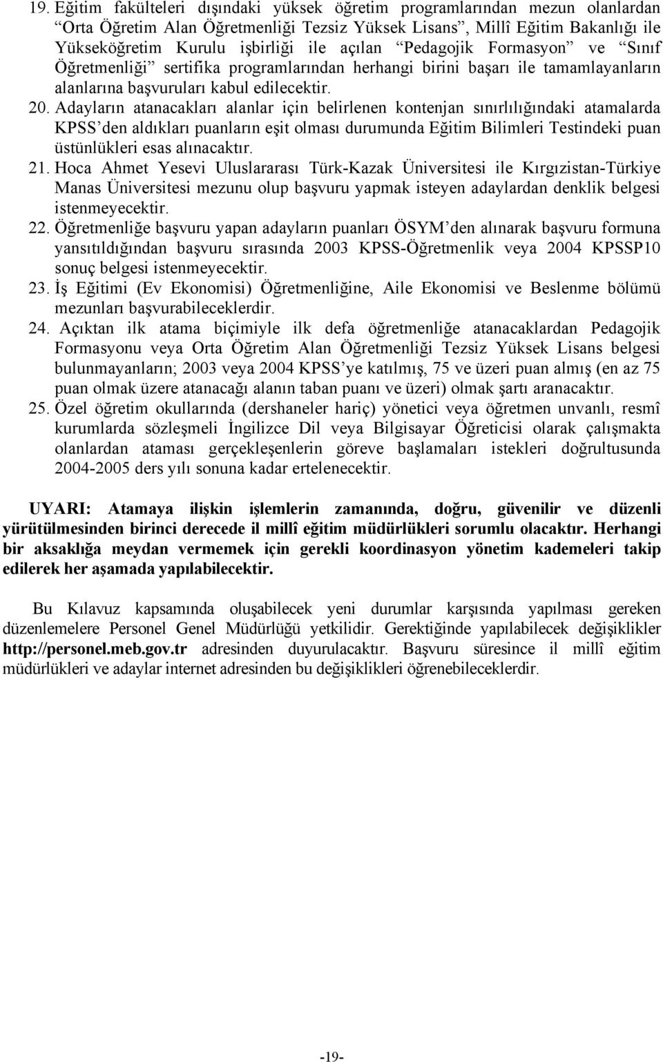 Adayların atanacakları alanlar için belirlenen kontenjan sınırlılığındaki atamalarda KPSS den aldıkları puanların eşit olması durumunda Eğitim Bilimleri Testindeki puan üstünlükleri esas alınacaktır.