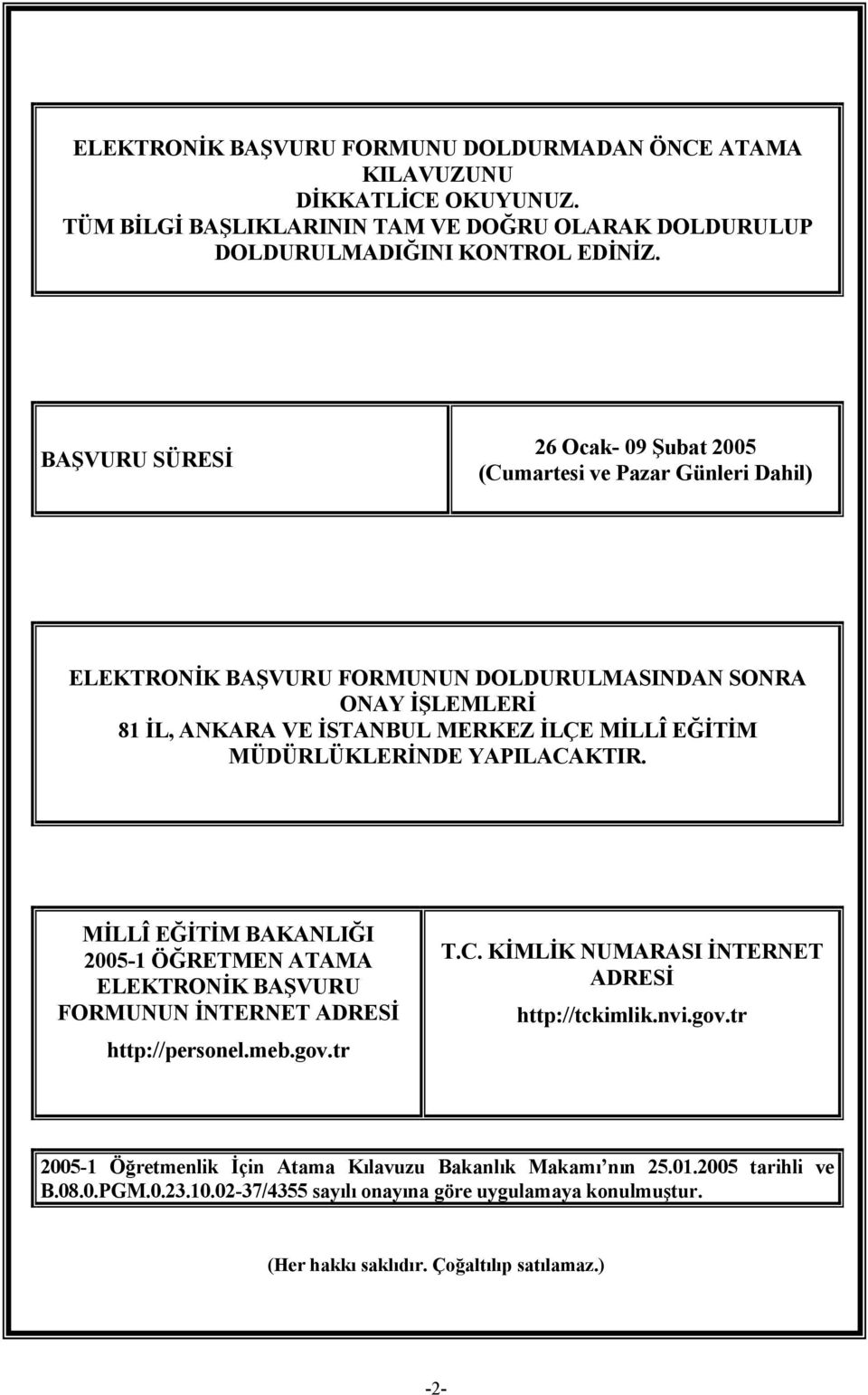 MÜDÜRLÜKLERİNDE YAPILACAKTIR. MİLLÎ EĞİTİM BAKANLIĞI 2005-1 ÖĞRETMEN ATAMA ELEKTRONİK BAŞVURU FORMUNUN İNTERNET ADRESİ http://personel.meb.gov.tr T.C. KİMLİK NUMARASI İNTERNET ADRESİ http://tckimlik.