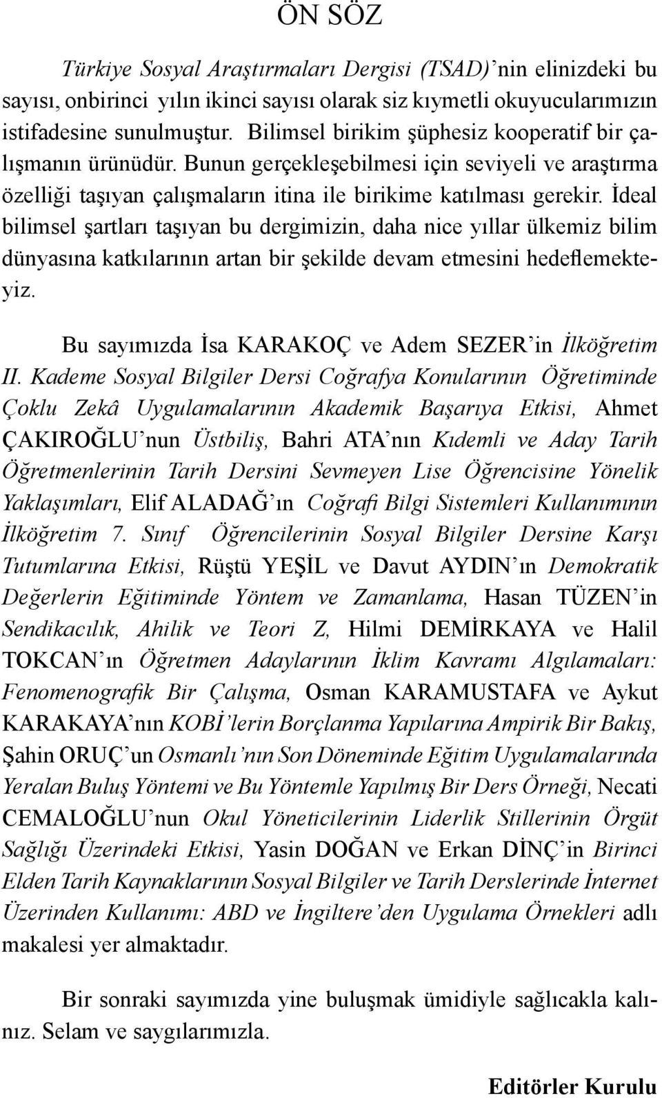 İdeal bilimsel şartları taşıyan bu dergimizin, daha nice yıllar ülkemiz bilim dünyasına katkılarının artan bir şekilde devam etmesini hedeflemekteyiz.