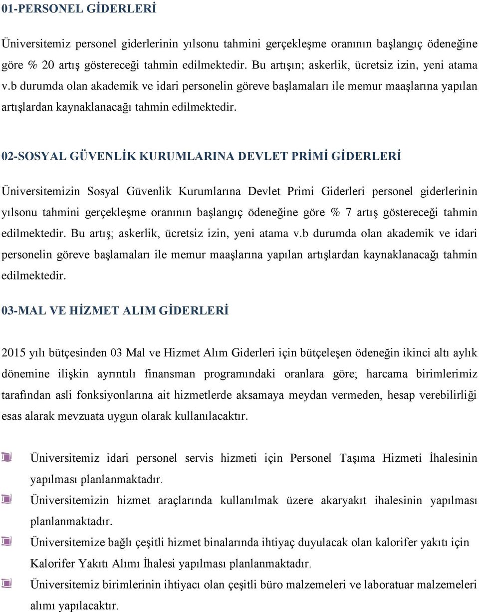 02-SOSYAL GÜVENLĠK KURUMLARINA DEVLET PRĠMĠ GĠDERLERĠ Üniversitemizin Sosyal Güvenlik Kurumlarına Devlet Primi Giderleri personel giderlerinin yılsonu tahmini gerçekleşme oranının başlangıç ödeneğine