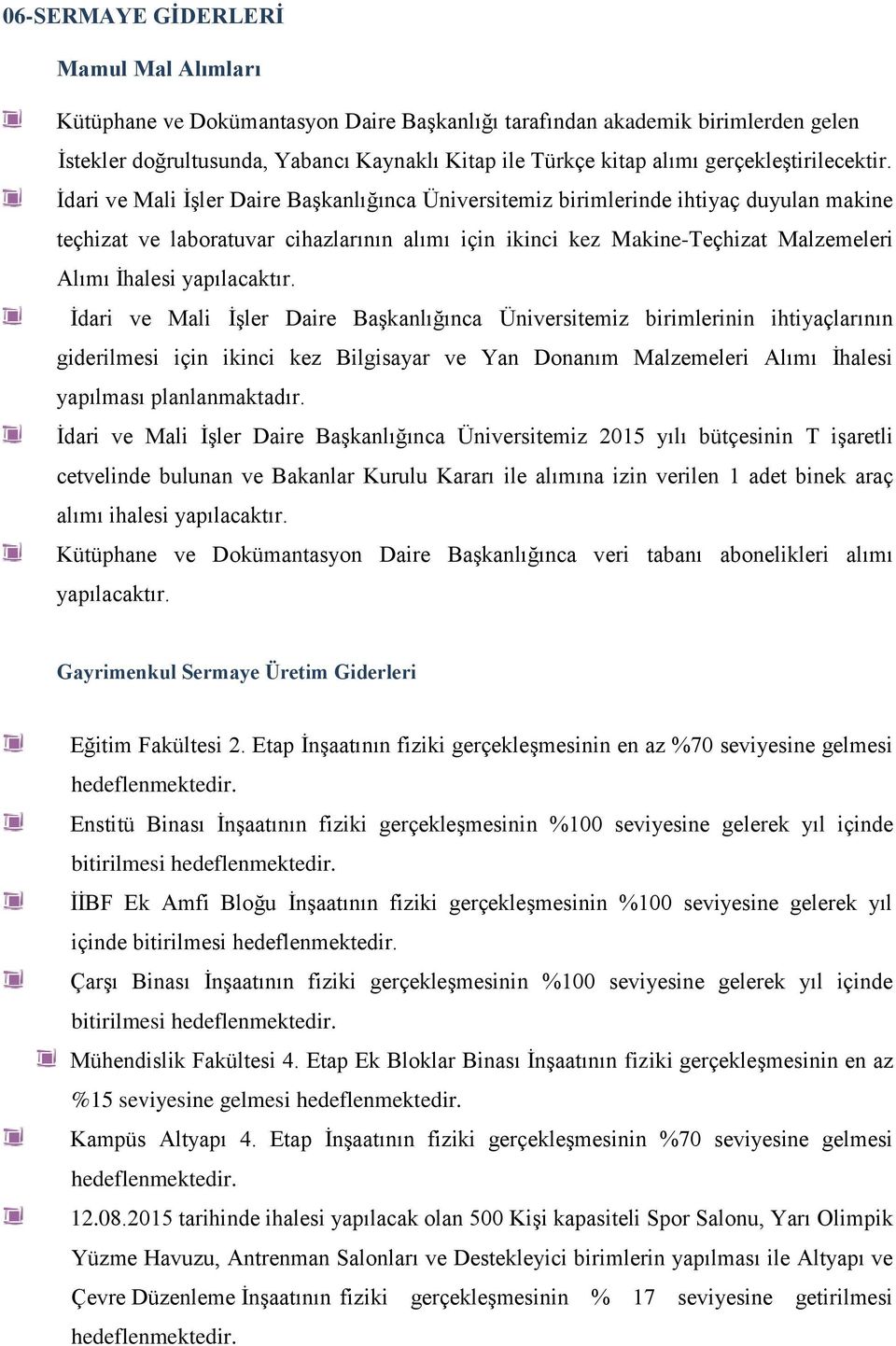 İdari ve Mali İşler Daire Başkanlığınca Üniversitemiz birimlerinde ihtiyaç duyulan makine teçhizat ve laboratuvar cihazlarının alımı için ikinci kez Makine-Teçhizat Malzemeleri Alımı İhalesi