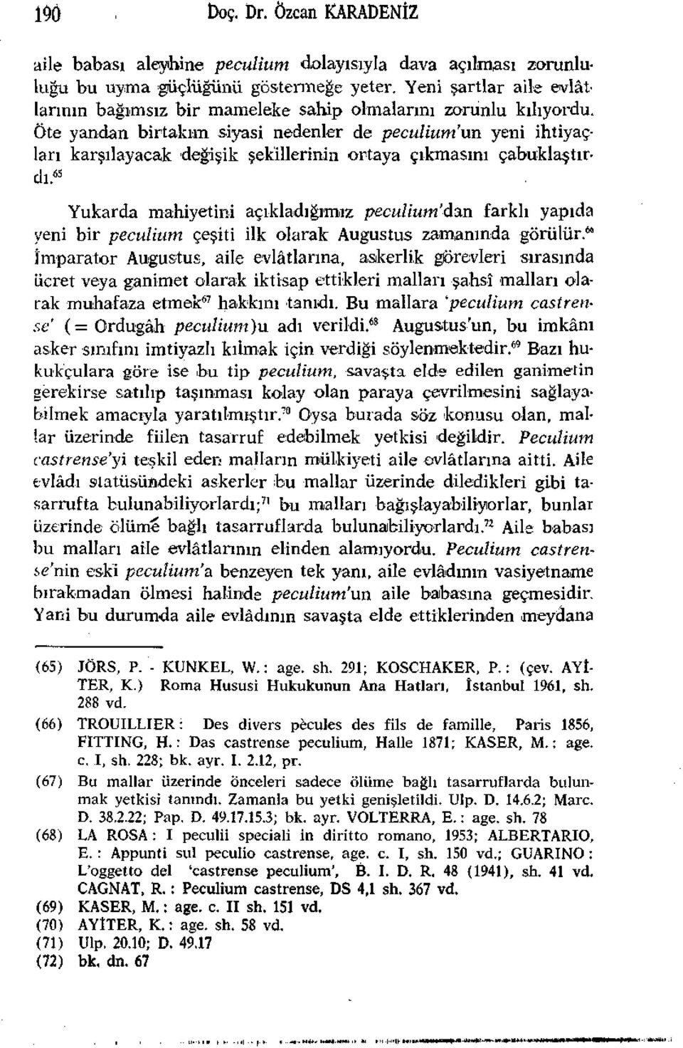 Öte yandan birtakım siyasi nedenler de peculium'un yeni ihtiyaçları karşılayacak değişik şekillerinin ortaya çıkmasını çabuklaştırdi.