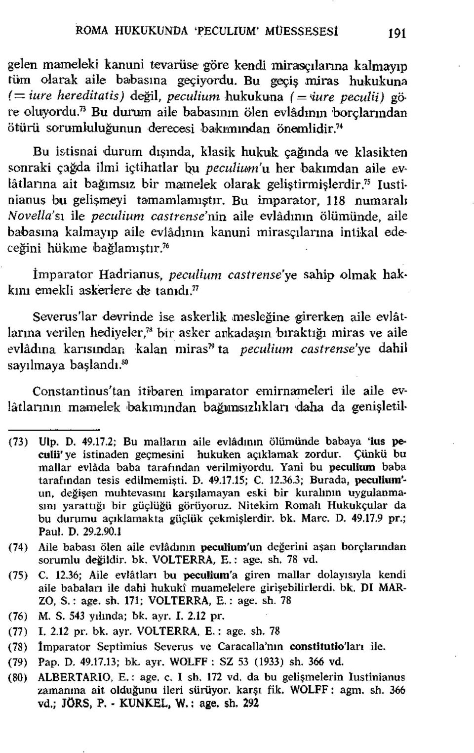 73 Bu durum aile babasının ölen evlâdının borçlarından ötürü sorumluluğunun derecesi bakımından önemlidir.