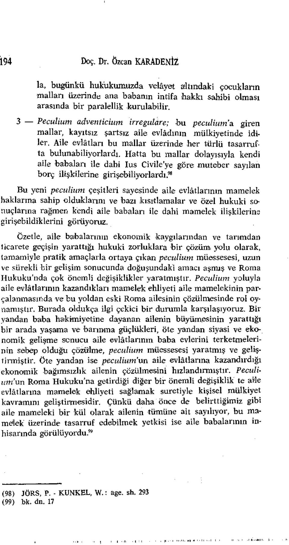 Hatta bu mallar dolayısıyla kendi aile babaları ile dahi Ius Civile'ye göre muteber sayılan borç ilişkilerine girişebiliyorlardı.