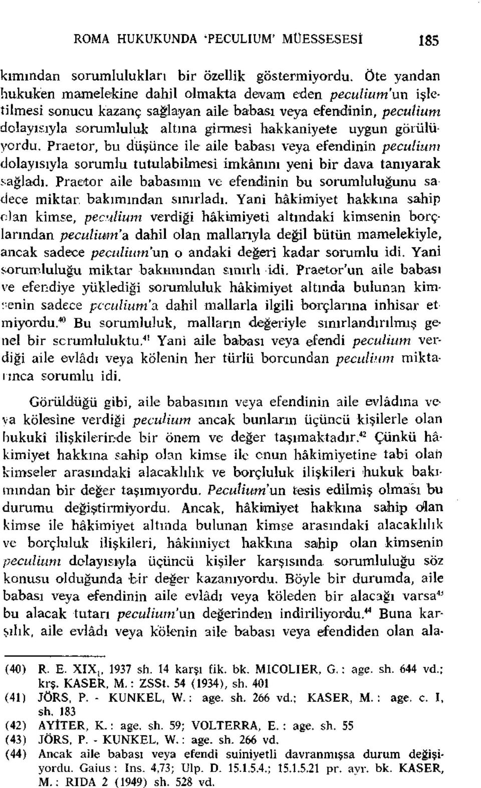 görülüyordu. Praetor, bu düşünce ile aile babası veya efendinin peculium dolayısıyla sorumlu tutulabilmesi imkânını yeni bir dava tanıyarak sağladı.