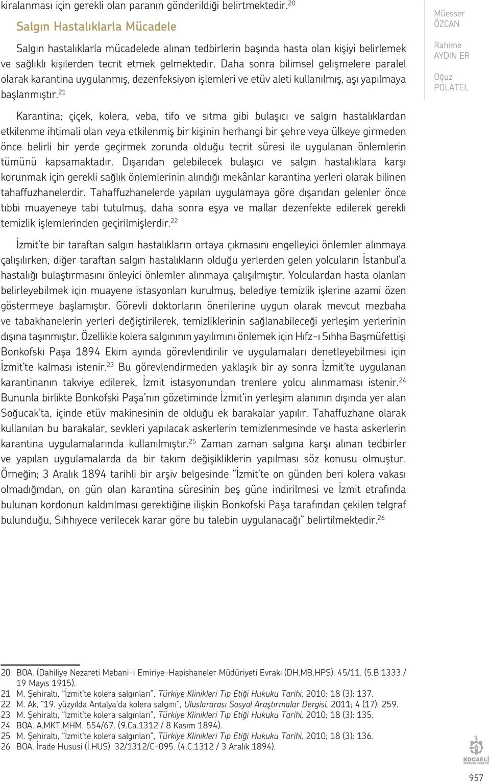 Daha sonra bilimsel gelişmelere paralel olarak karantina uygulanmış, dezenfeksiyon işlemleri ve etüv aleti kullanılmış, aşı yapılmaya başlanmıştır.