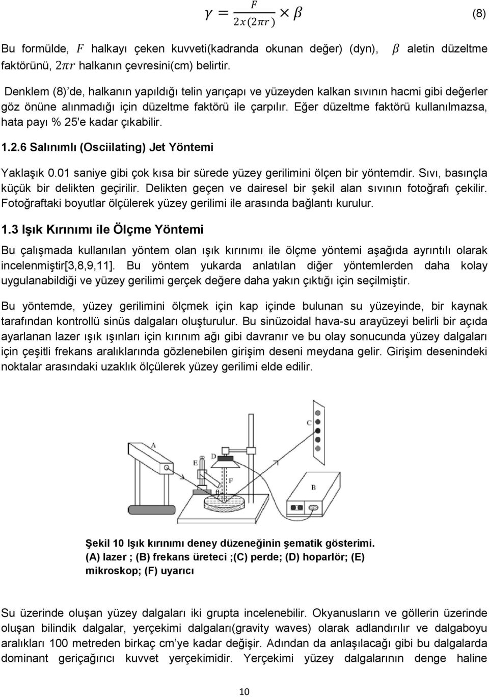 Eğer düzeltme faktörü kullanılmazsa, hata payı % 25'e kadar çıkabilir. 1.2.6 Salınımlı (Osciilating) Jet Yöntemi Yaklaşık 0.01 saniye gibi çok kısa bir sürede yüzey gerilimini ölçen bir yöntemdir.