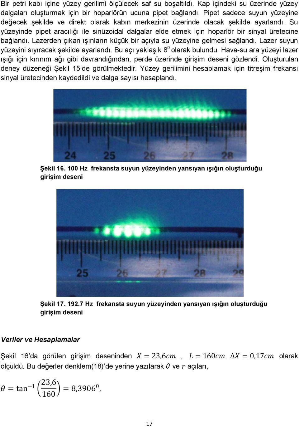 Su yüzeyinde pipet aracılığı ile sinüzoidal dalgalar elde etmek için hoparlör bir sinyal üretecine bağlandı. Lazerden çıkan ışınların küçük bir açıyla su yüzeyine gelmesi sağlandı.