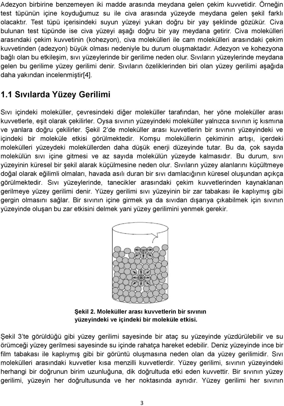 Civa molekülleri arasındaki çekim kuvvetinin (kohezyon), civa molekülleri ile cam molekülleri arasındaki çekim kuvvetinden (adezyon) büyük olması nedeniyle bu durum oluşmaktadır.