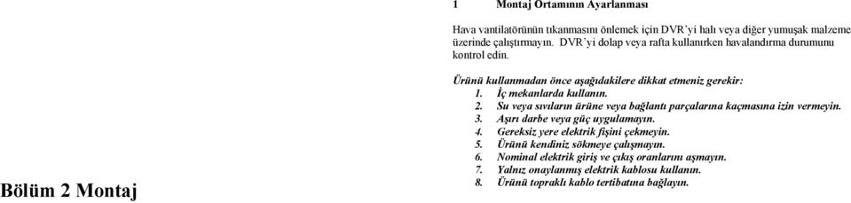 İç mekanlarda kullanın. 2. Su veya sıvıların ürüne veya bağlantı parçalarına kaçmasına izin vermeyin. 3. Aşırı darbe veya güç uygulamayın. 4.