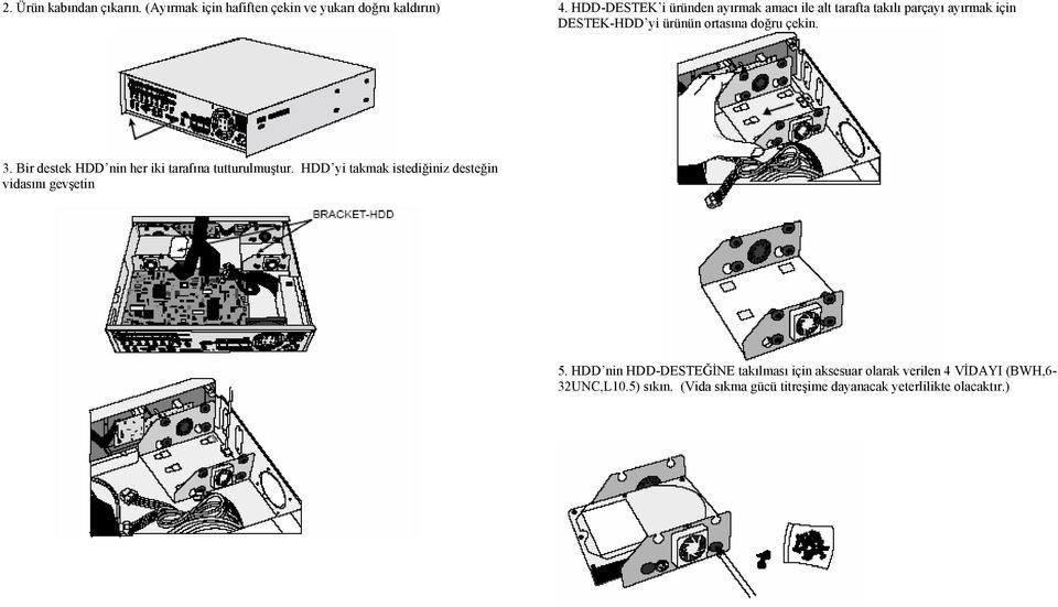 çekin. 3. Bir destek HDD nin her iki tarafına tutturulmuştur. HDD yi takmak istediğiniz desteğin vidasını gevşetin 5.