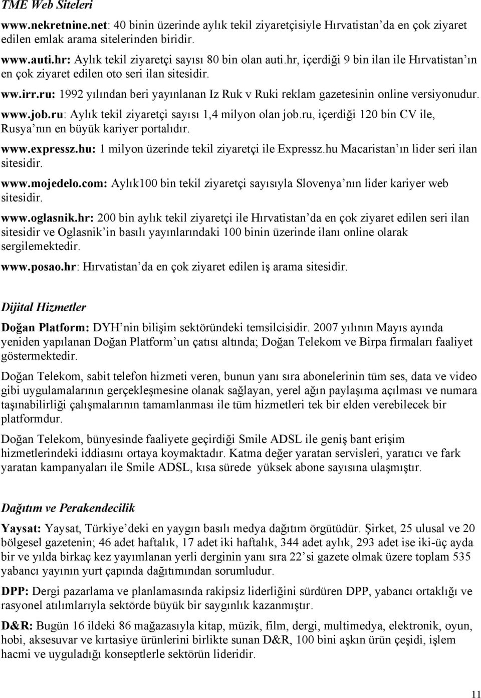 ru: 1992 yılından beri yayınlanan Iz Ruk v Ruki reklam gazetesinin online versiyonudur. www.job.ru: Aylık tekil ziyaretçi sayısı 1,4 milyon olan job.