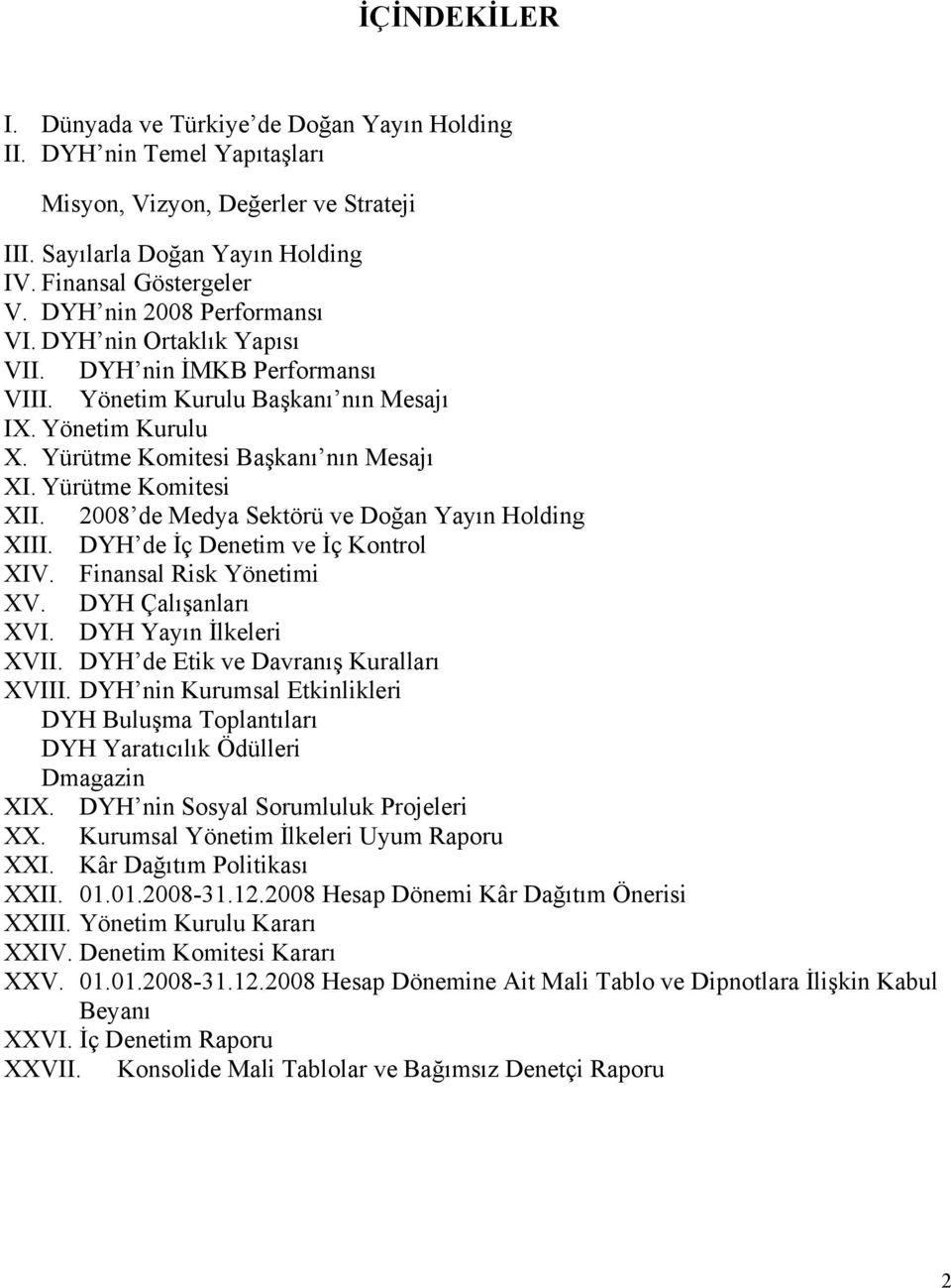 Yürütme Komitesi XII. 2008 de Medya Sektörü ve Doğan Yayın Holding XIII. DYH de İç Denetim ve İç Kontrol XIV. Finansal Risk Yönetimi XV. DYH Çalışanları XVI. DYH Yayın İlkeleri XVII.