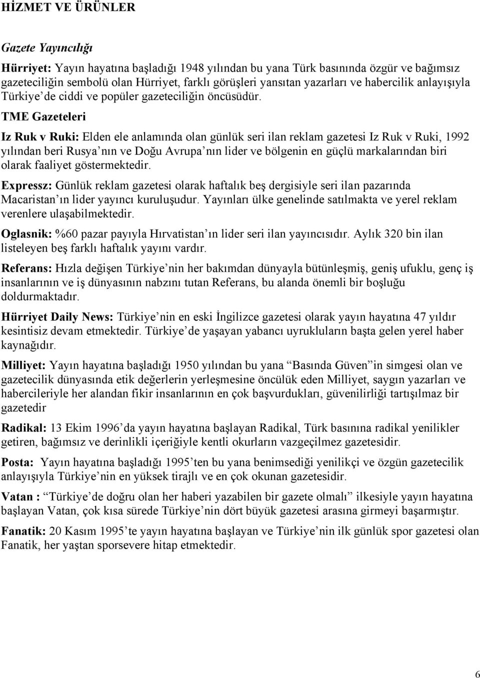 TME Gazeteleri Iz Ruk v Ruki: Elden ele anlamında olan günlük seri ilan reklam gazetesi Iz Ruk v Ruki, 1992 yılından beri Rusya nın ve Doğu Avrupa nın lider ve bölgenin en güçlü markalarından biri