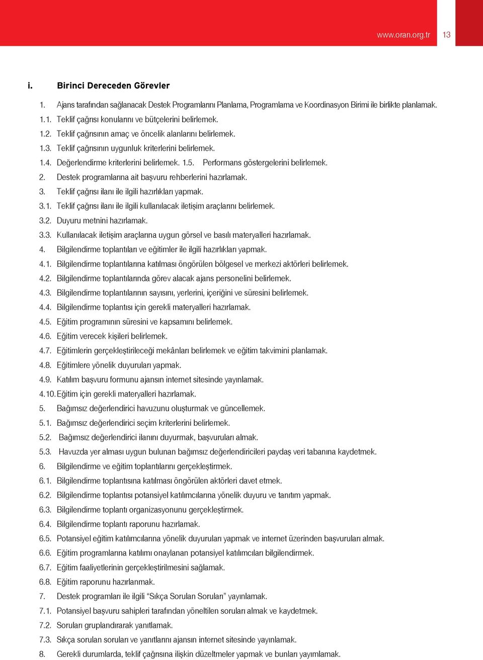 Performans göstergelerini belirlemek. 2. Destek programlarına ait başvuru rehberlerini hazırlamak. 3. Teklif çağrısı ilanı ile ilgili hazırlıkları yapmak. 3.1.