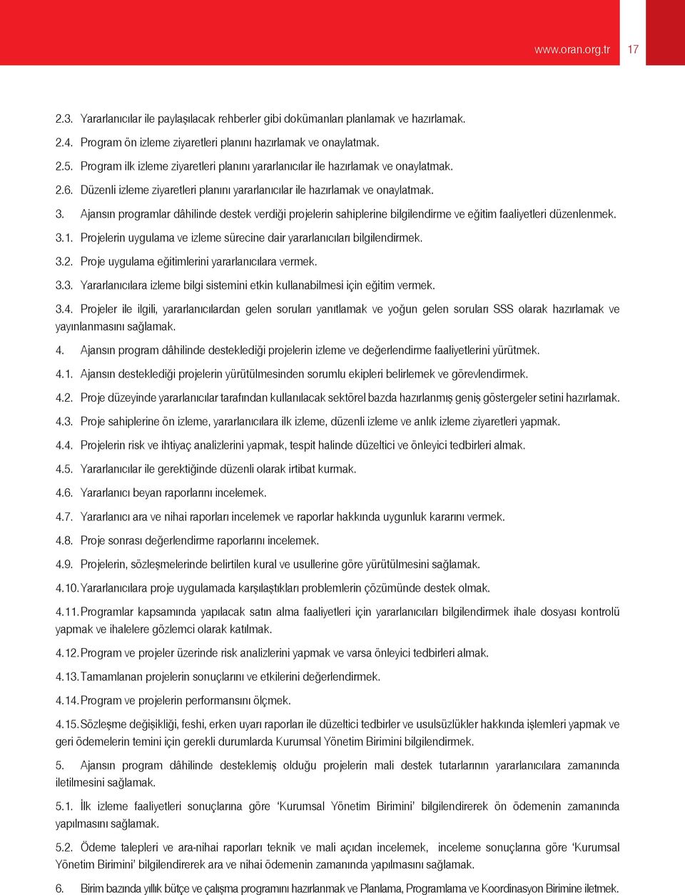 Ajansın programlar dâhilinde destek verdiği projelerin sahiplerine bilgilendirme ve eğitim faaliyetleri düzenlenmek. 3.1. Projelerin uygulama ve izleme sürecine dair yararlanıcıları bilgilendirmek. 3.2.