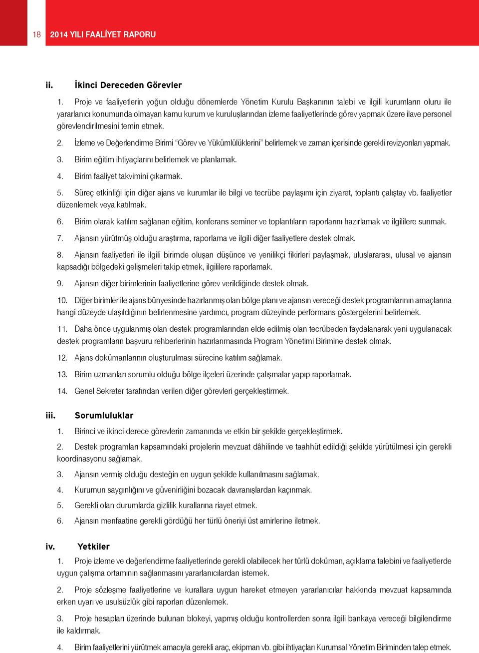 yapmak üzere ilave personel görevlendirilmesini temin etmek. 2. İzleme ve Değerlendirme Birimi Görev ve Yükümlülüklerini belirlemek ve zaman içerisinde gerekli revizyonları yapmak. 3.