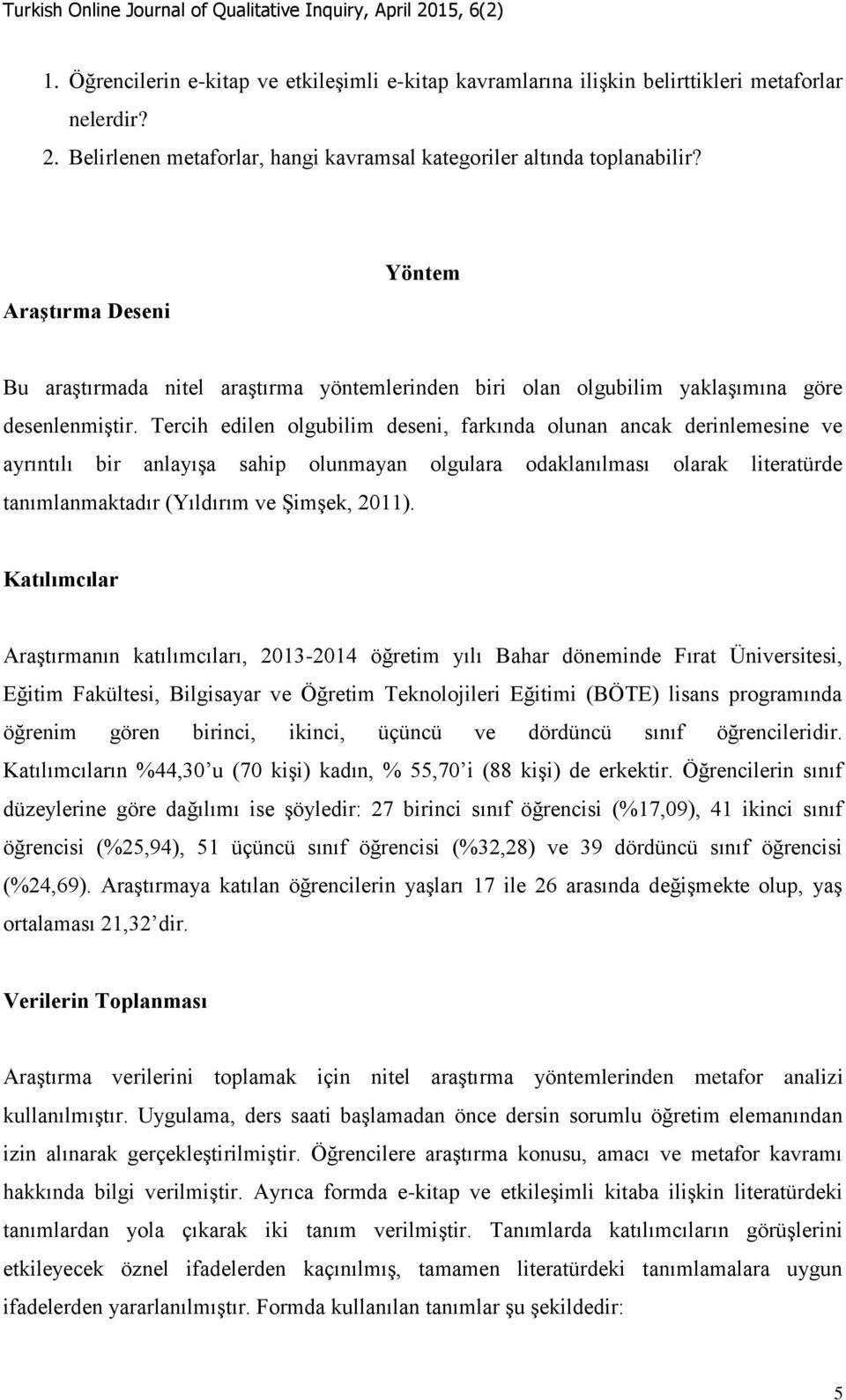 Tercih edilen olgubilim deseni, farkında olunan ancak derinlemesine ve ayrıntılı bir anlayışa sahip olunmayan olgulara odaklanılması olarak literatürde tanımlanmaktadır (Yıldırım ve Şimşek, 2011).