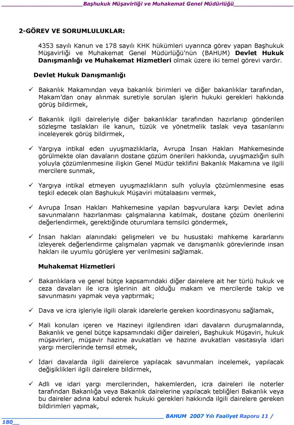 Devlet Hukuk Danışmanlığı Bakanlık Makamından veya bakanlık birimleri ve diğer bakanlıklar tarafından, Makam dan onay alınmak suretiyle sorulan işlerin hukuki gerekleri hakkında görüş bildirmek,