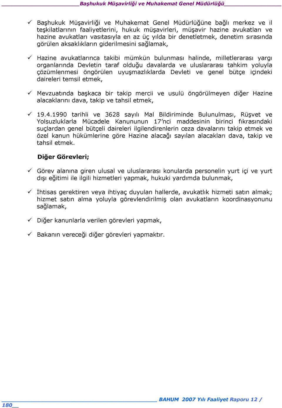 uluslararası tahkim yoluyla çözümlenmesi öngörülen uyuşmazlıklarda Devleti ve genel bütçe içindeki daireleri temsil etmek, Mevzuatında başkaca bir takip mercii ve usulü öngörülmeyen diğer Hazine