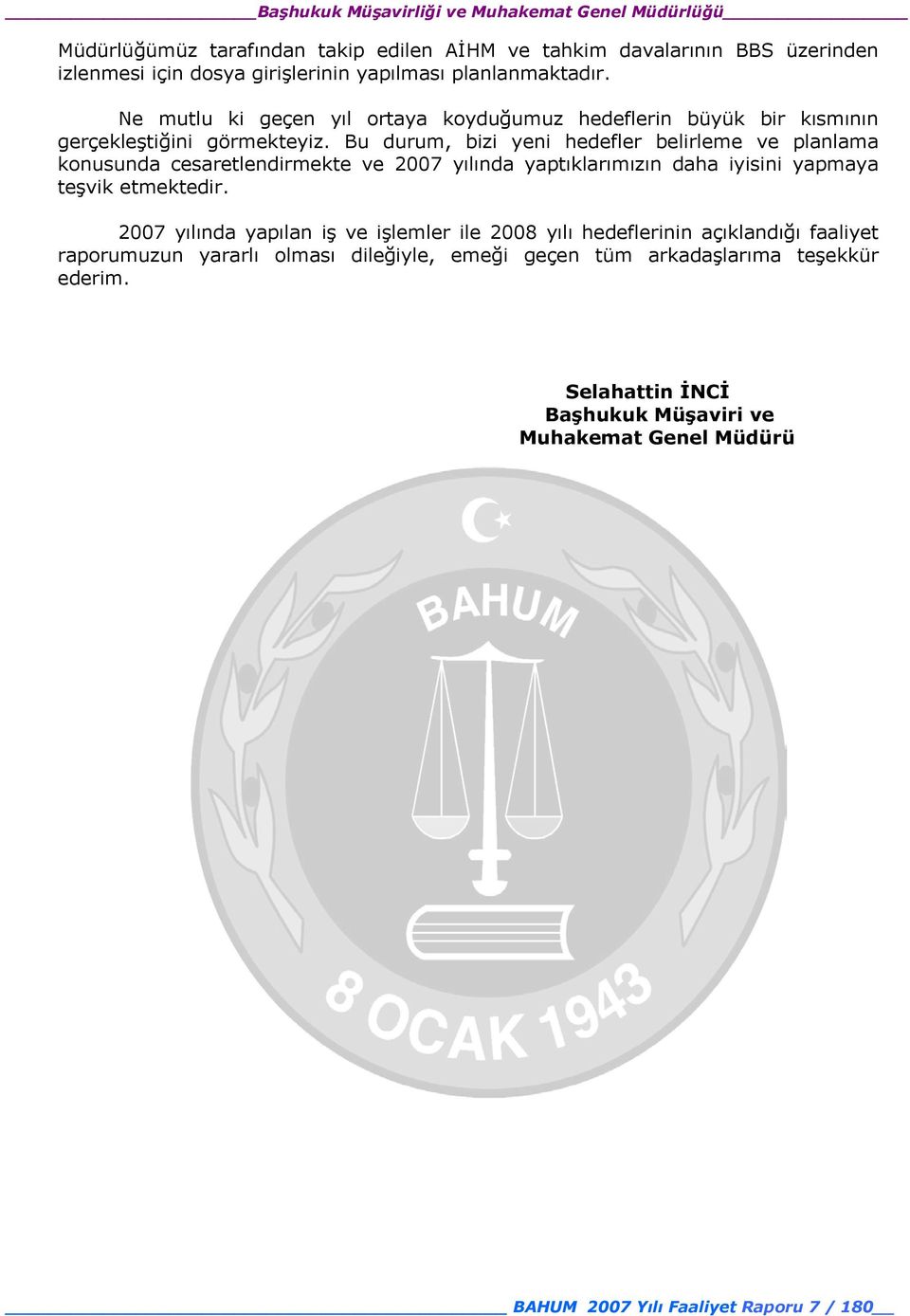 Bu durum, bizi yeni hedefler belirleme ve planlama konusunda cesaretlendirmekte ve 2007 yılında yaptıklarımızın daha iyisini yapmaya teşvik etmektedir.