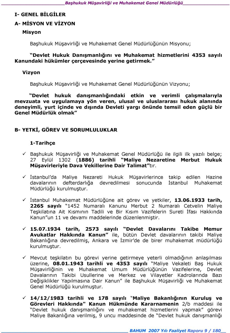 Vizyon Başhukuk Müşavirliği ve Muhakemat Genel Müdürlüğünün Vizyonu; Devlet hukuk danışmanlığındaki etkin ve verimli çalışmalarıyla mevzuata ve uygulamaya yön veren, ulusal ve uluslararası hukuk