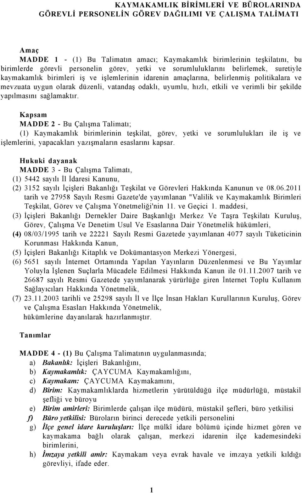 Kapsam MADDE 2 - Bu Çalışma Talimatı; (1) Kaymakamlık birimlerinin teşkilat, görev, yetki ve sorumlulukları ile iş ve işlemlerini, yapacakları yazışmaların esaslarını kapsar.