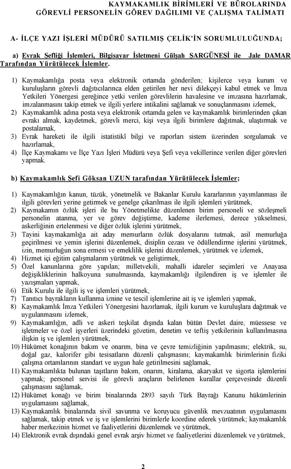 gereğince yetki verilen görevlilerin havalesine ve imzasına hazırlamak, imzalanmasını takip etmek ve ilgili yerlere intikalini sağlamak ve sonuçlanmasını izlemek, 2) Kaymakamlık adına posta veya