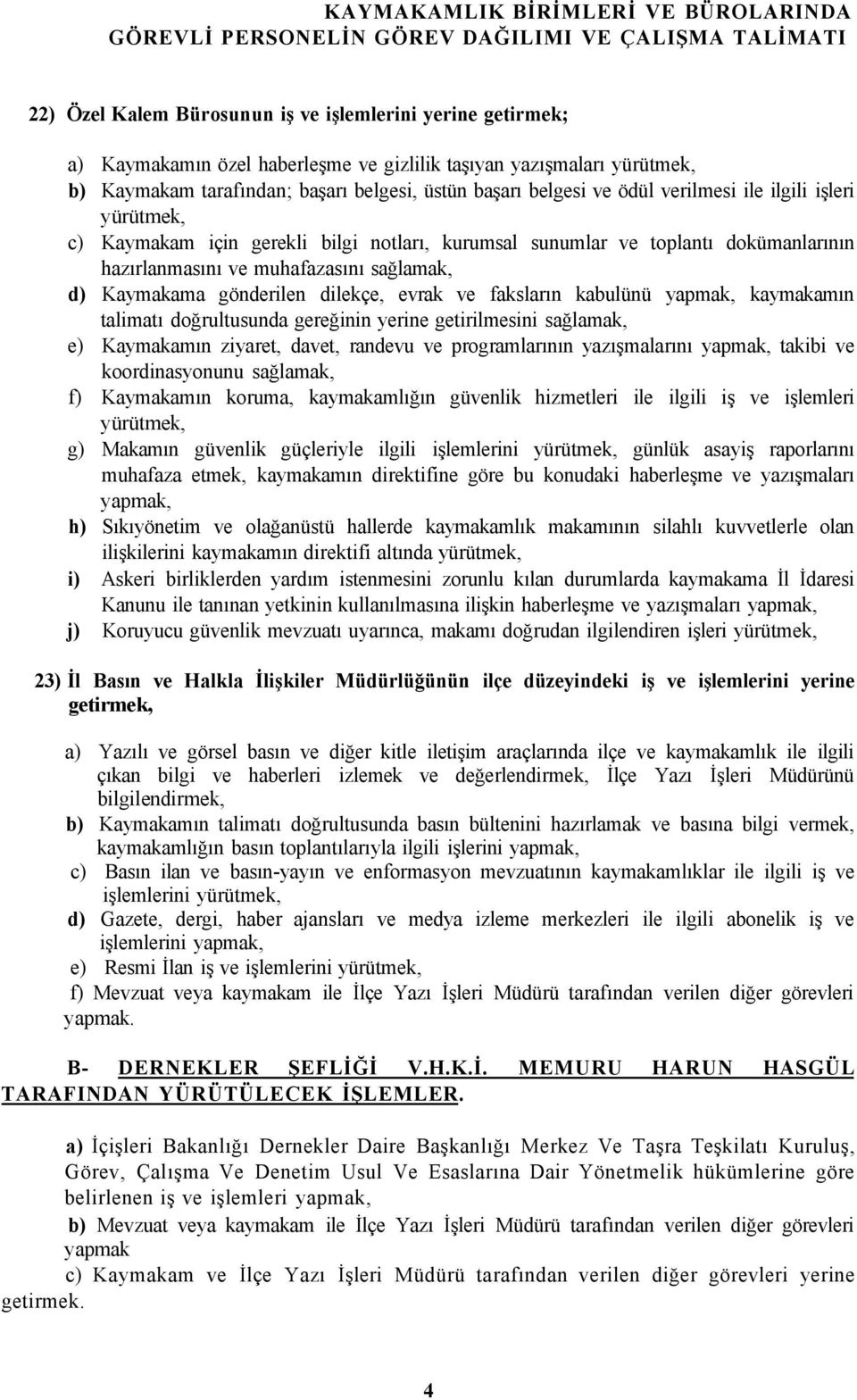 dilekçe, evrak ve faksların kabulünü yapmak, kaymakamın talimatı doğrultusunda gereğinin yerine getirilmesini sağlamak, e) Kaymakamın ziyaret, davet, randevu ve programlarının yazışmalarını yapmak,