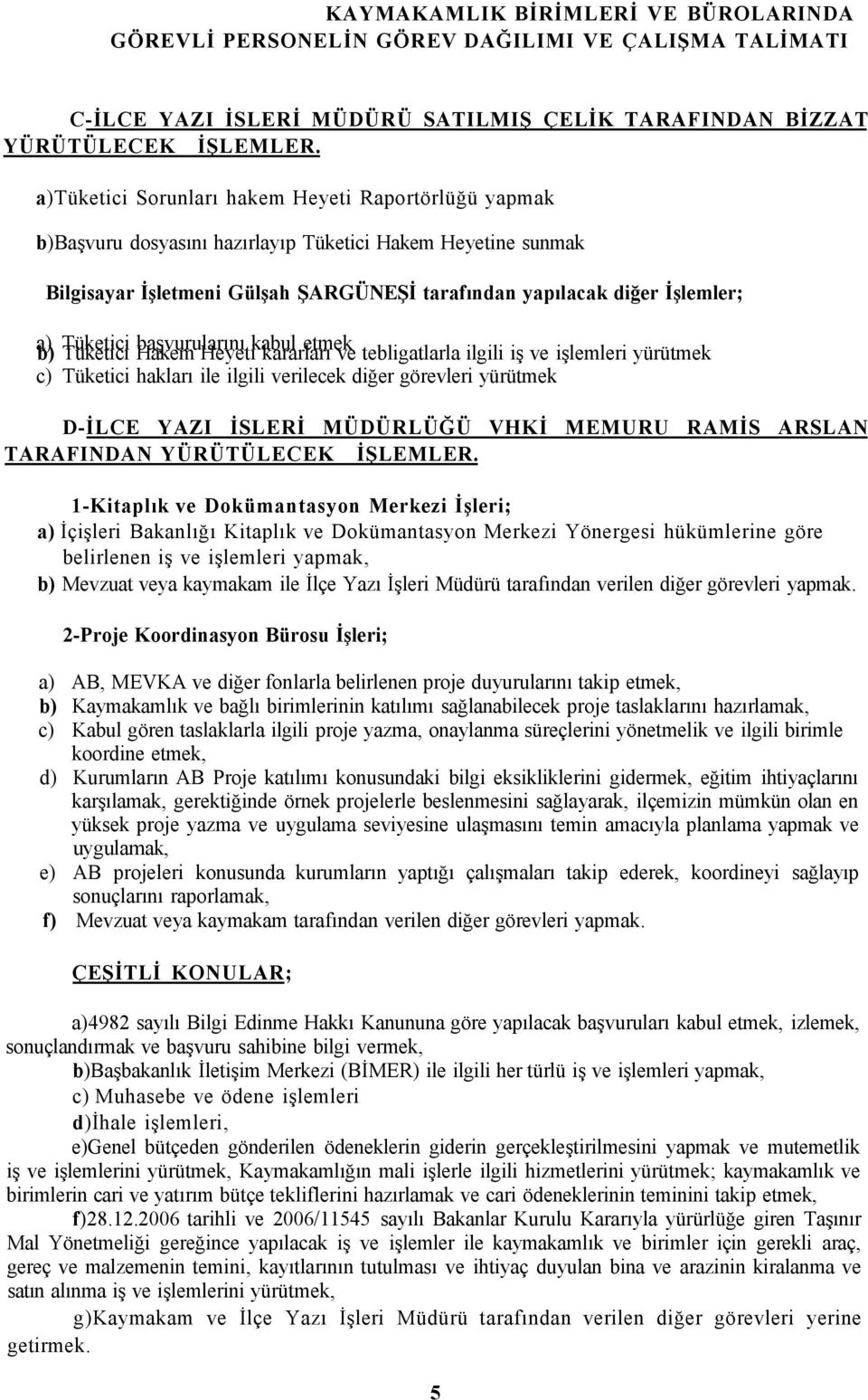 Tüketici başvurularını kabul etmek b) Tüketici Hakem Heyeti kararları ve tebligatlarla ilgili iş ve işlemleri yürütmek c) Tüketici hakları ile ilgili verilecek diğer görevleri yürütmek D-İLCE YAZI