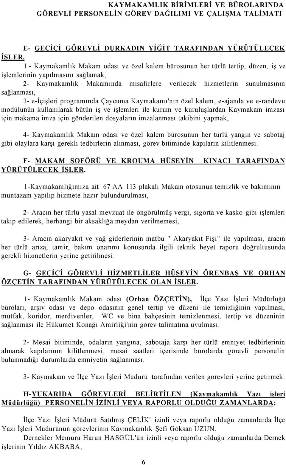 sağlanması, 3- e-içişleri programında Çaycuma Kaymakamı'nın özel kalem, e-ajanda ve e-randevu modülünün kullanılarak bütün iş ve işlemleri ile kurum ve kuruluşlardan Kaymakam imzası için makama imza