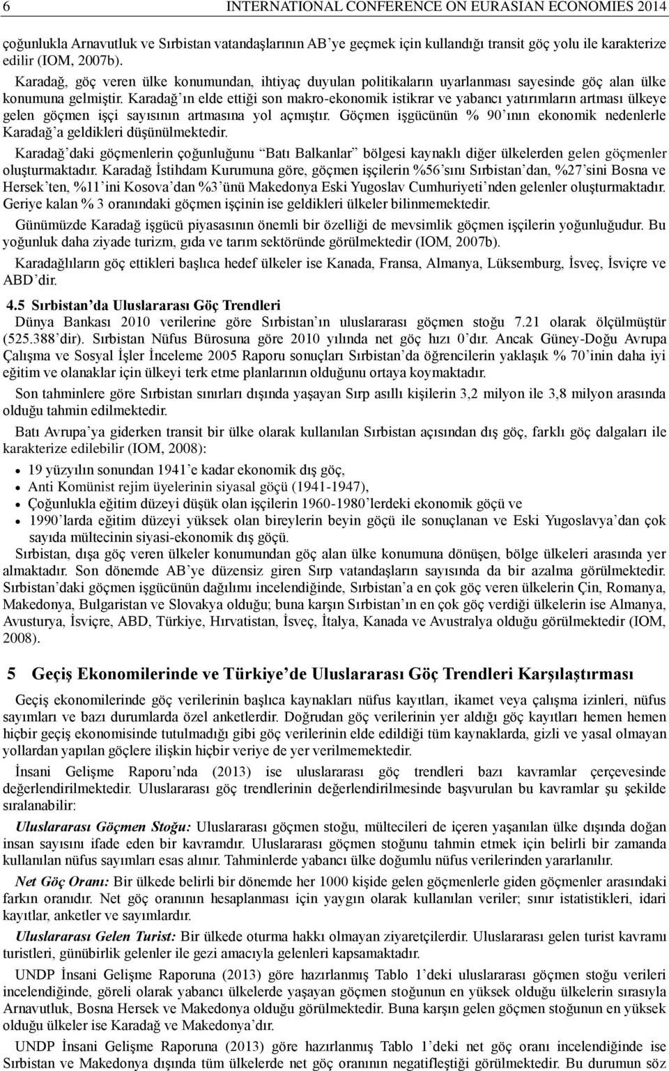 Karadağ ın elde ettiği son makro-ekonomik istikrar ve yabancı yatırımların artması ülkeye gelen göçmen işçi sayısının artmasına yol açmıştır.