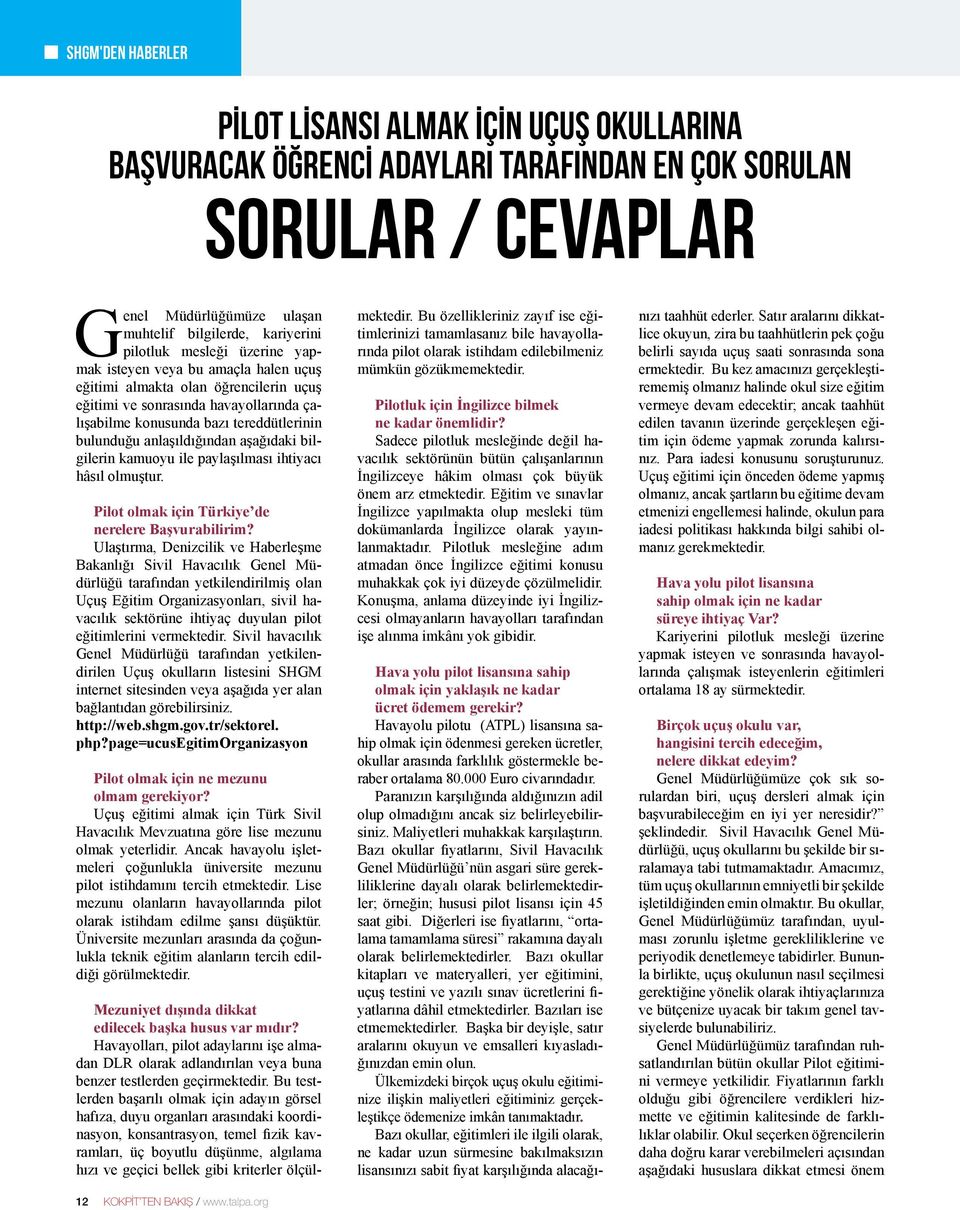 anlaşıldığından aşağıdaki bilgilerin kamuoyu ile paylaşılması ihtiyacı hâsıl olmuştur. Pilot olmak için Türkiye de nerelere Başvurabilirim?