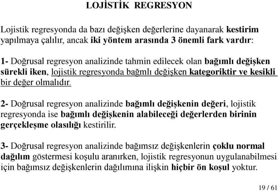 2- Doğrusal regresyon analizinde bağımlı değiģkenin değeri, lojistik regresyonda ise bağımlı değiģkenin alabileceği değerlerden birinin gerçekleģme olasılığı kestirilir.