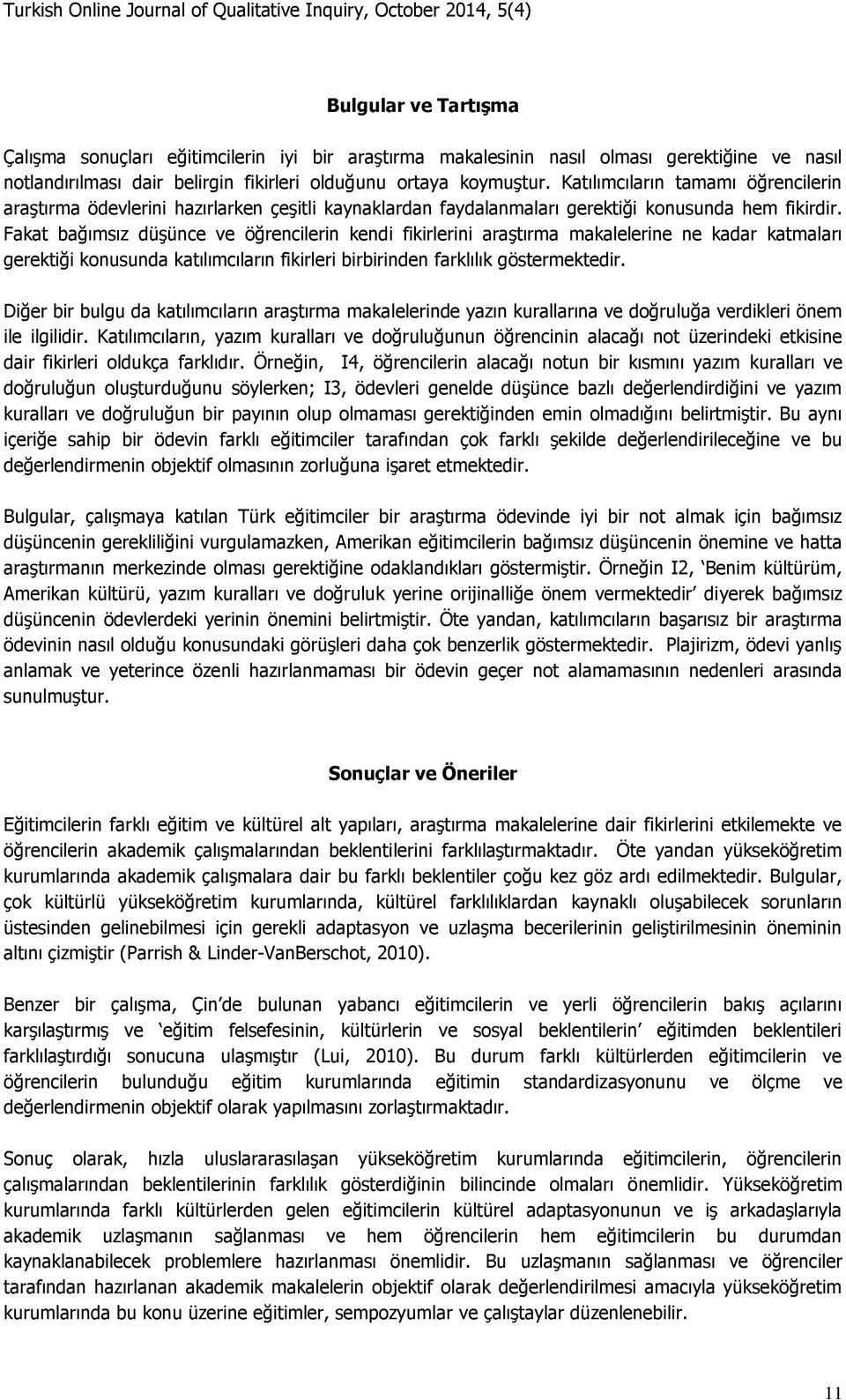 Fakat bağımsız düşünce ve öğrencilerin kendi fikirlerini araştırma makalelerine ne kadar katmaları gerektiği konusunda katılımcıların fikirleri birbirinden farklılık göstermektedir.