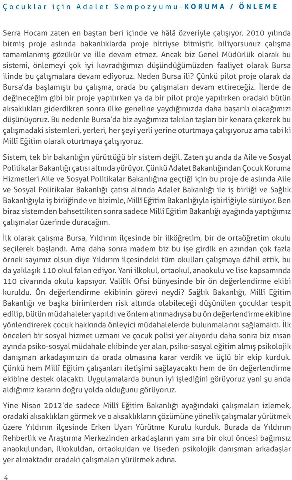 Ancak biz Genel Müdürlük olarak bu sistemi, önlemeyi çok iyi kavradığımızı düşündüğümüzden faaliyet olarak Bursa ilinde bu çalışmalara devam ediyoruz. Neden Bursa ili?