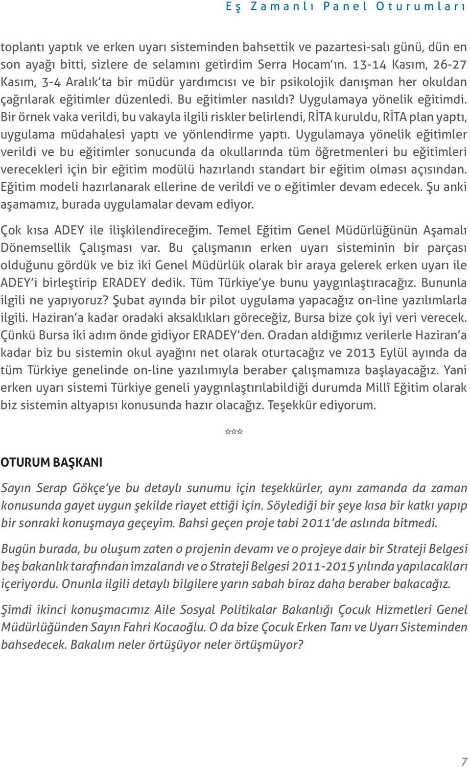 Bir örnek vaka verildi, bu vakayla ilgili riskler belirlendi, RİTA kuruldu, RİTA plan yaptı, uygulama müdahalesi yaptı ve yönlendirme yaptı.