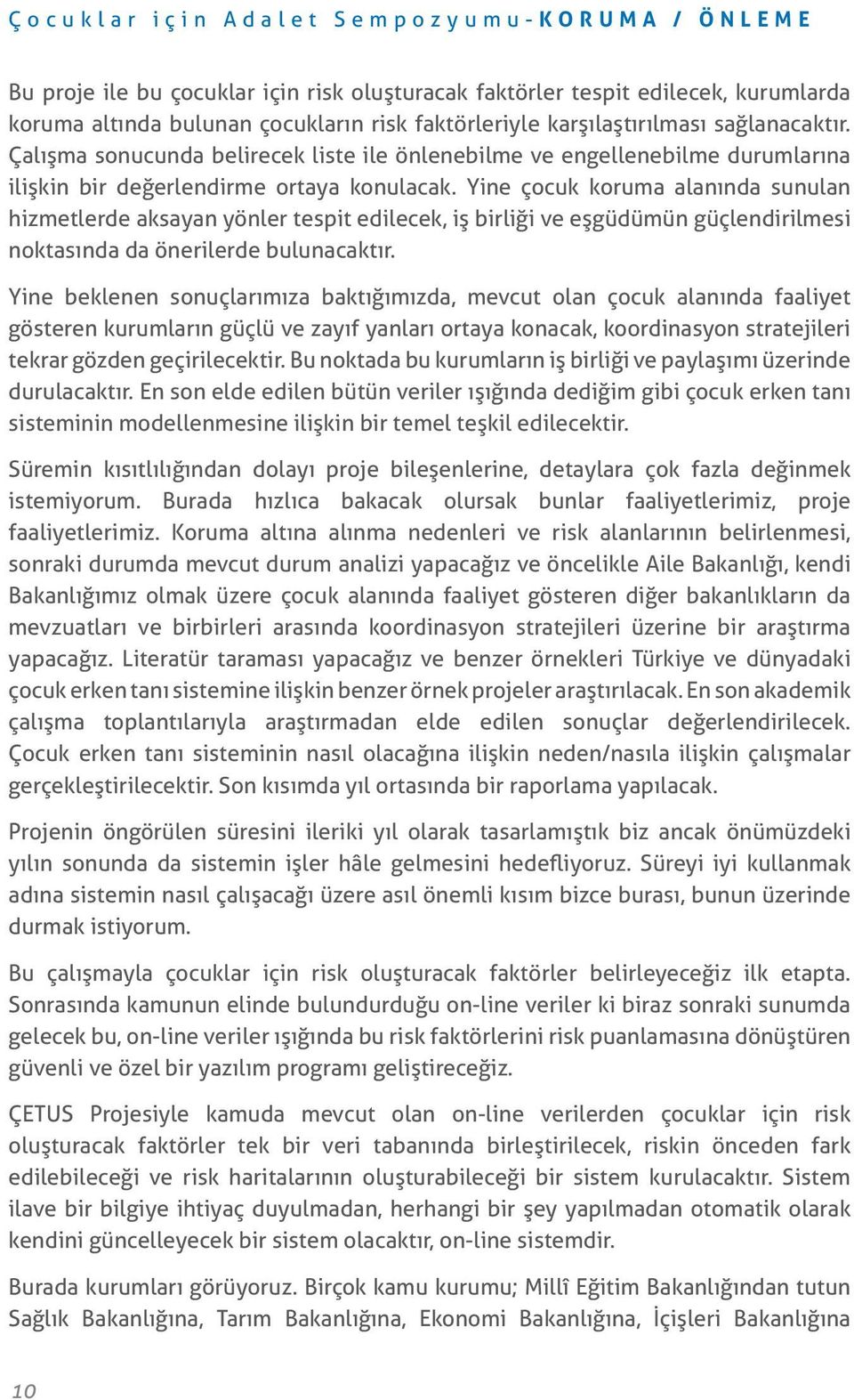 Yine çocuk koruma alanında sunulan hizmetlerde aksayan yönler tespit edilecek, iş birliği ve eşgüdümün güçlendirilmesi noktasında da önerilerde bulunacaktır.