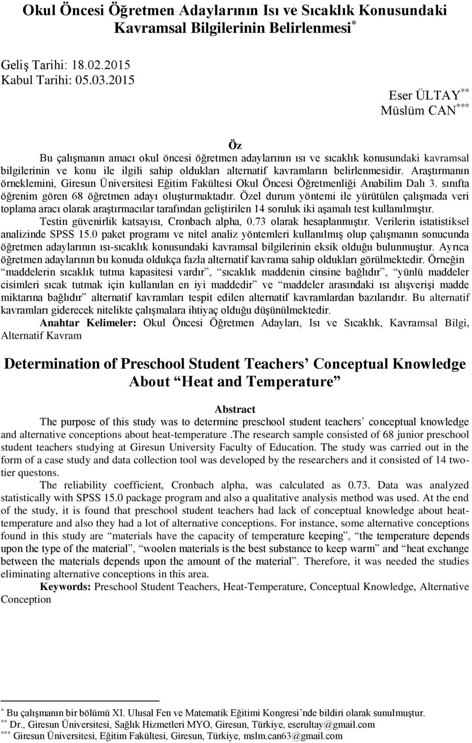 belirlenmesidir. Araştırmanın örneklemini, Giresun Üniversitesi Eğitim Fakültesi Okul Öncesi Öğretmenliği Anabilim Dalı 3. sınıfta öğrenim gören 68 öğretmen adayı oluşturmaktadır.