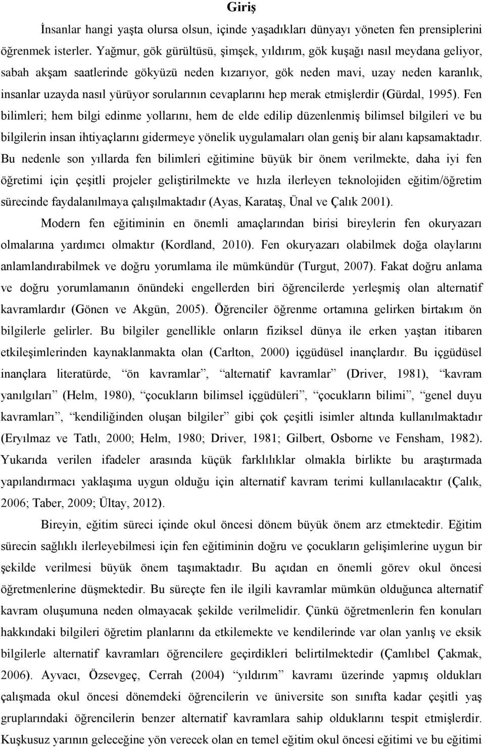 sorularının cevaplarını hep merak etmişlerdir (Gürdal, 1995).