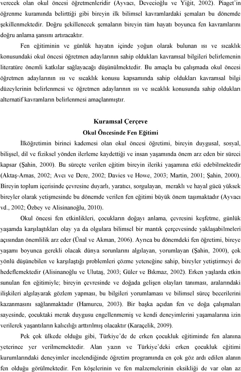 Fen eğitiminin ve günlük hayatın içinde yoğun olarak bulunan ısı ve sıcaklık konusundaki okul öncesi öğretmen adaylarının sahip oldukları kavramsal bilgileri belirlemenin literatüre önemli katkılar