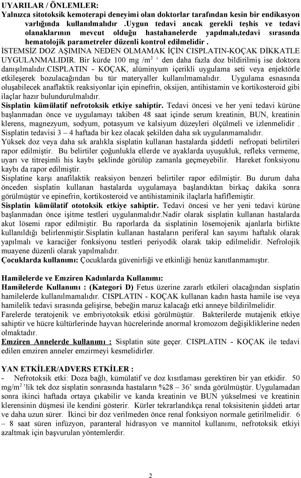 İSTEMSİZ DOZ AŞIMINA NEDEN OLMAMAK İÇİN CISPLATIN-KOÇAK DİKKATLE UYGULANMALIDIR. Bir kürde 100 mg /m 2 den daha fazla doz bildirilmiş ise doktora danışılmalıdır.