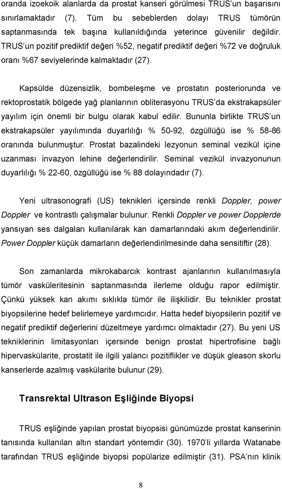 TRUS un pozitif prediktif değeri %52, negatif prediktif değeri %72 ve doğruluk oranı %67 seviyelerinde kalmaktadır (27).