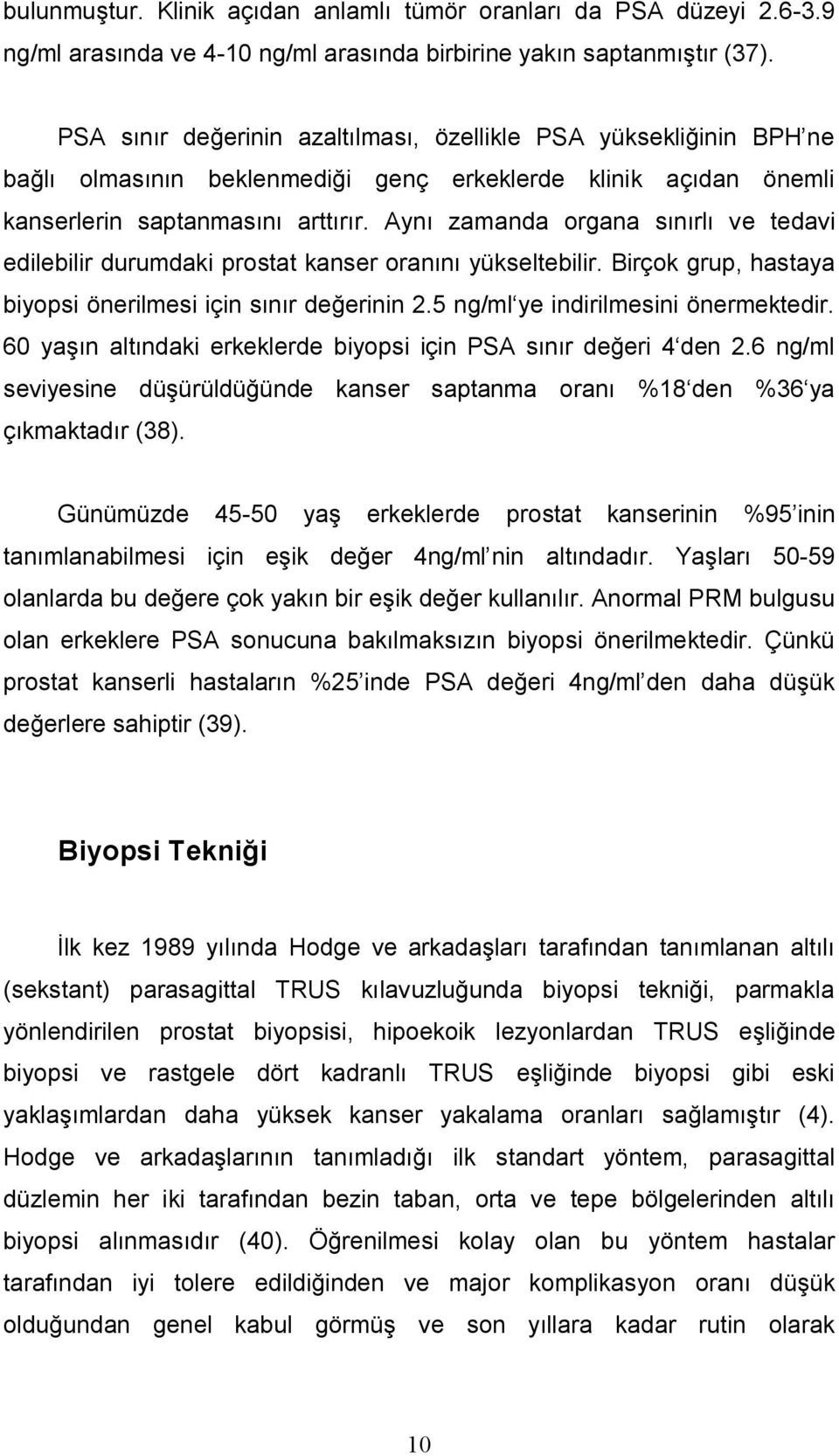 Aynı zamanda organa sınırlı ve tedavi edilebilir durumdaki prostat kanser oranını yükseltebilir. Birçok grup, hastaya biyopsi önerilmesi için sınır değerinin 2.5 ng/ml ye indirilmesini önermektedir.