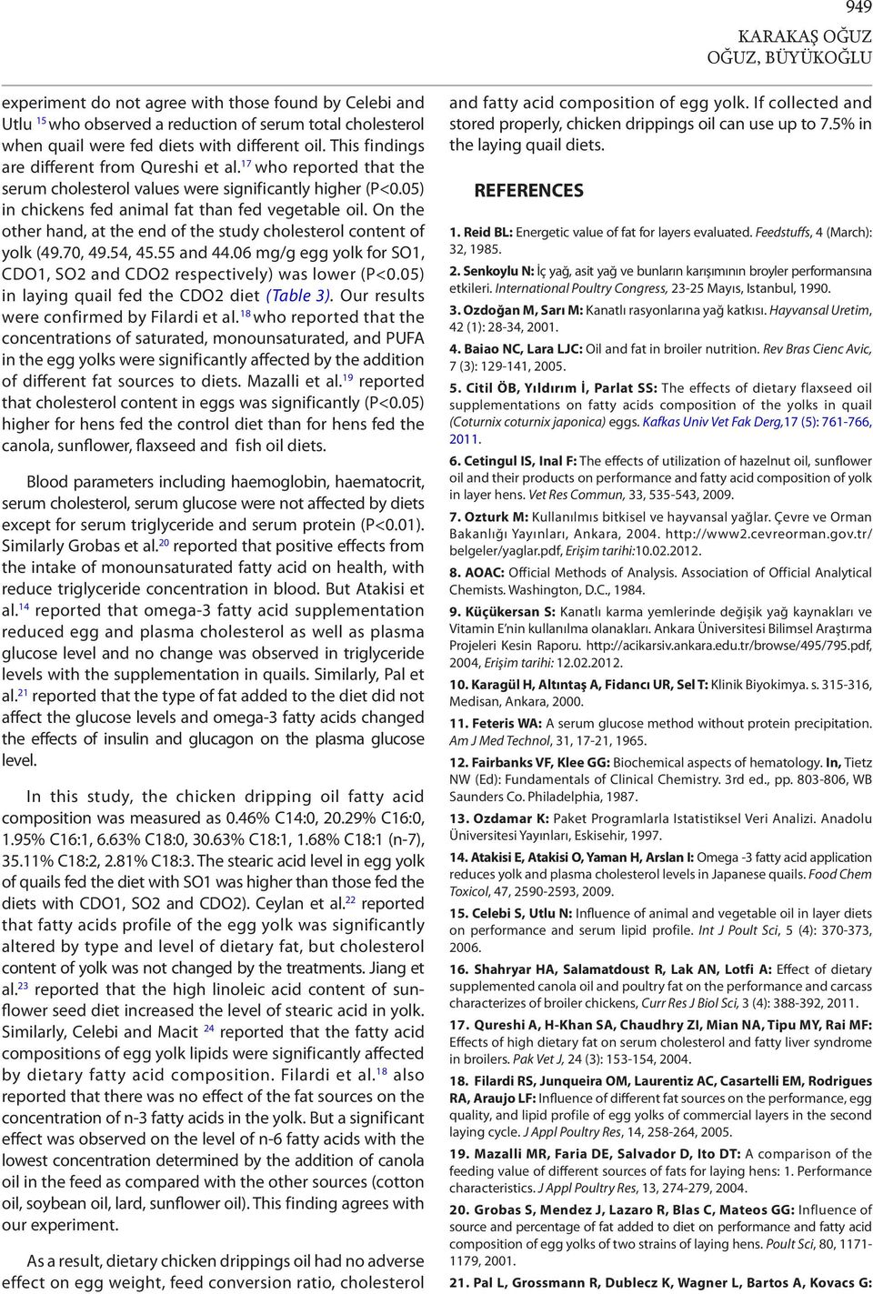 On the other hand, at the end of the study cholesterol content of yolk (49.70, 49.54, 45.55 and 44.06 mg/g egg yolk for SO1, CDO1, SO2 and CDO2 respectively) was lower (P<0.