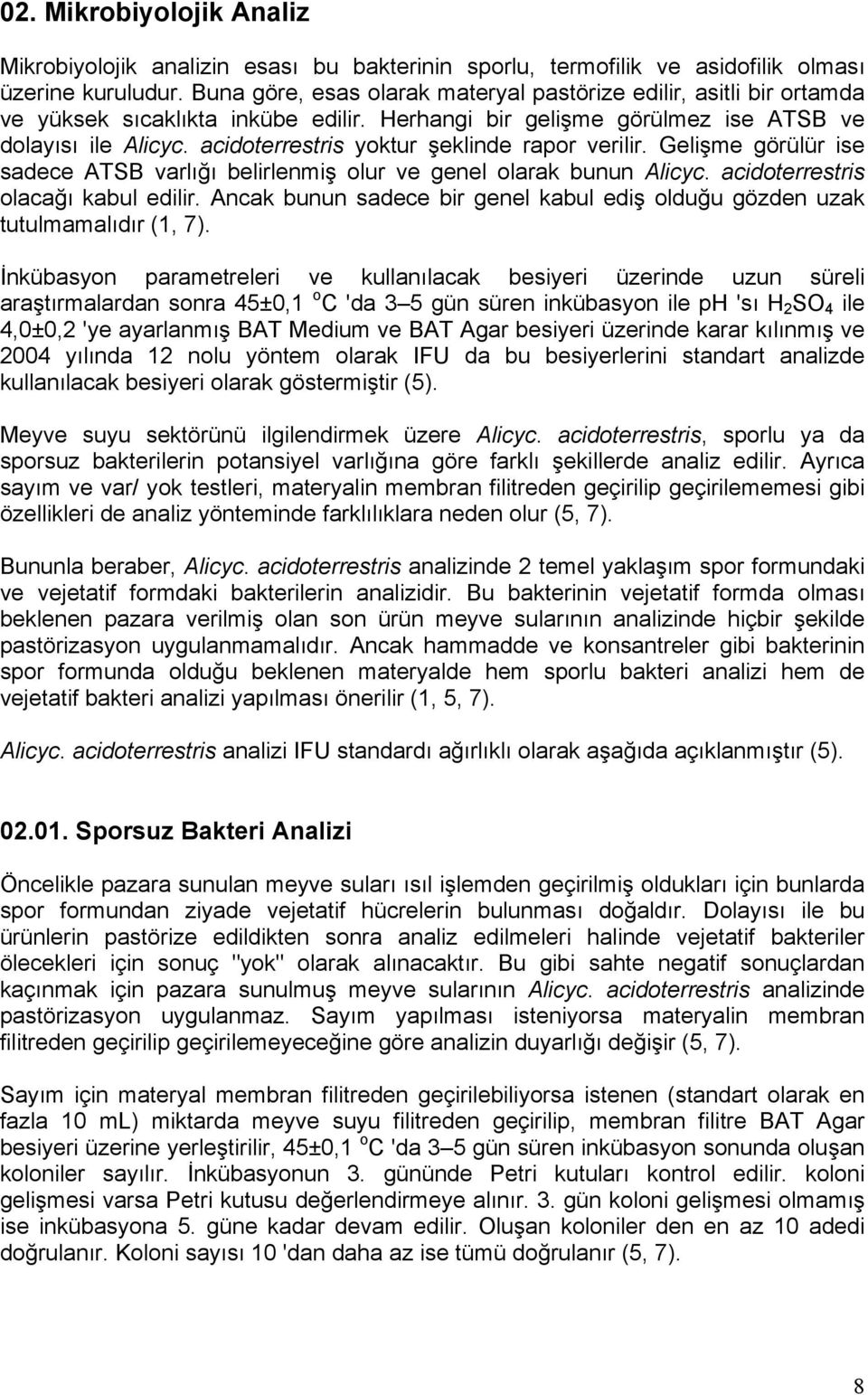 acidoterrestris yoktur şeklinde rapor verilir. Gelişme görülür ise sadece ATSB varlığı belirlenmiş olur ve genel olarak bunun Alicyc. acidoterrestris olacağı kabul edilir.