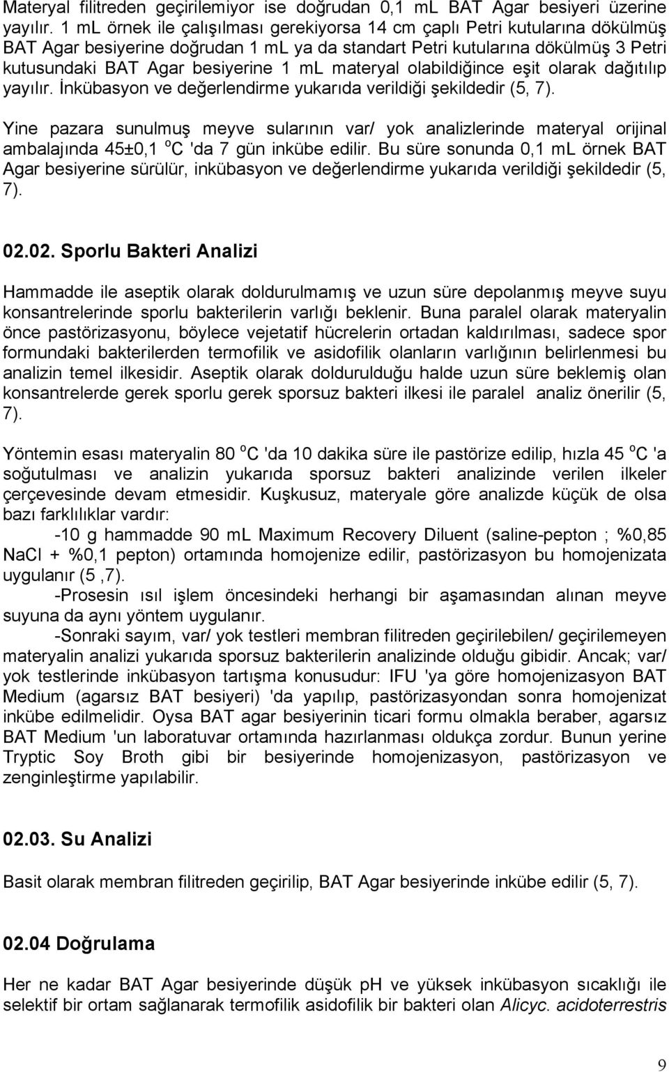 materyal olabildiğince eşit olarak dağıtılıp yayılır. İnkübasyon ve değerlendirme yukarıda verildiği şekildedir (5, 7).